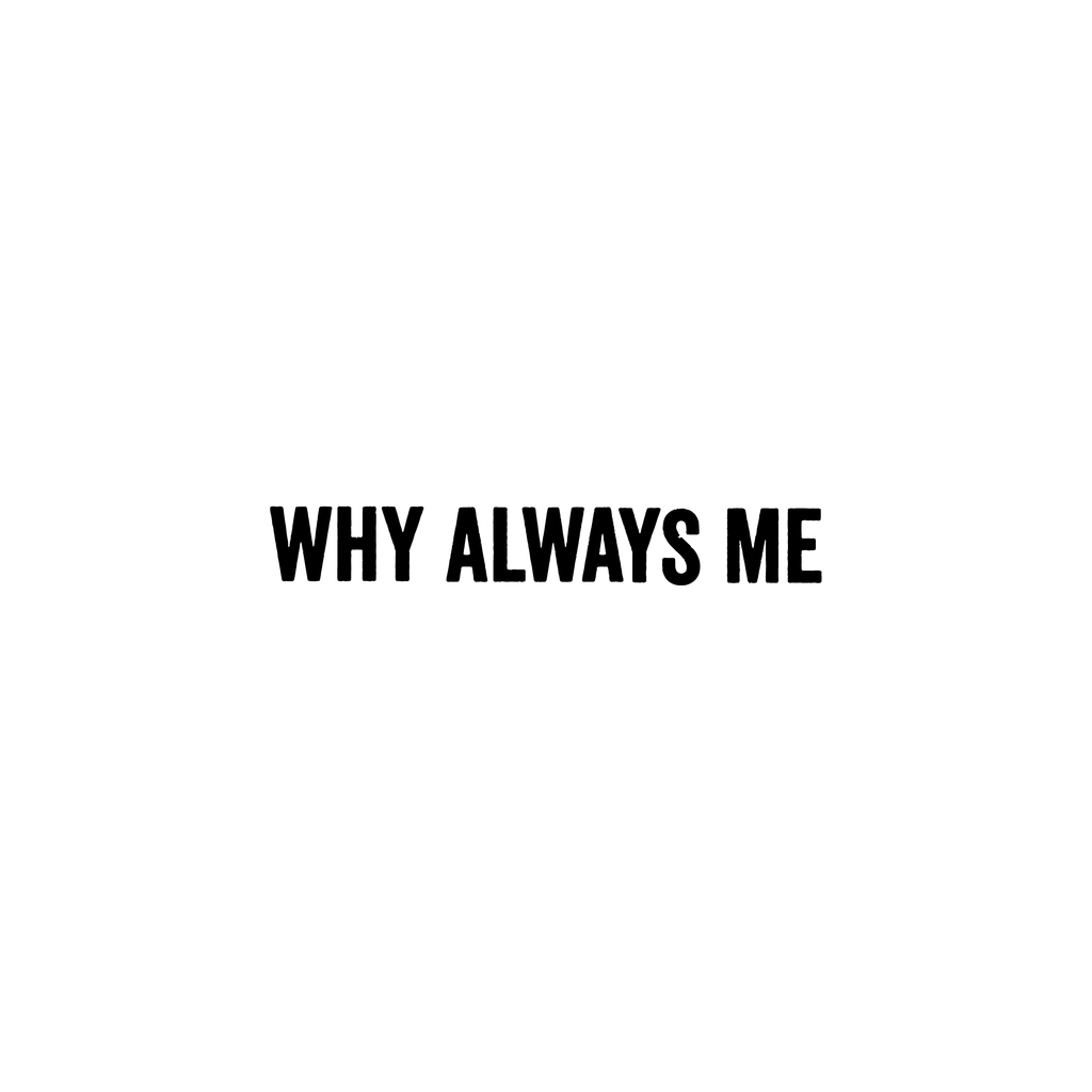 Why Always Me (Thick T-shirt)